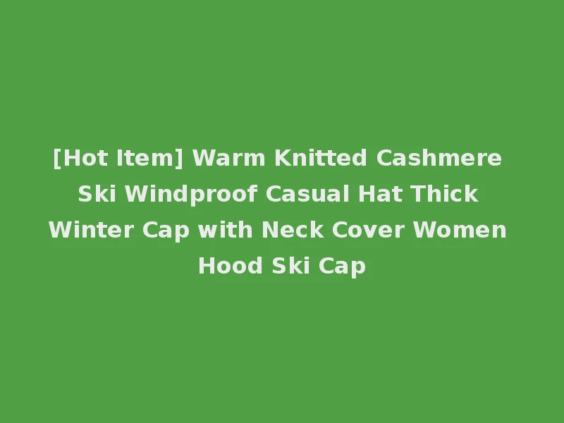 [Hot Item] Warm Knitted Cashmere Ski Windproof Casual Hat Thick Winter Cap with Neck Cover Women Hood Ski Cap