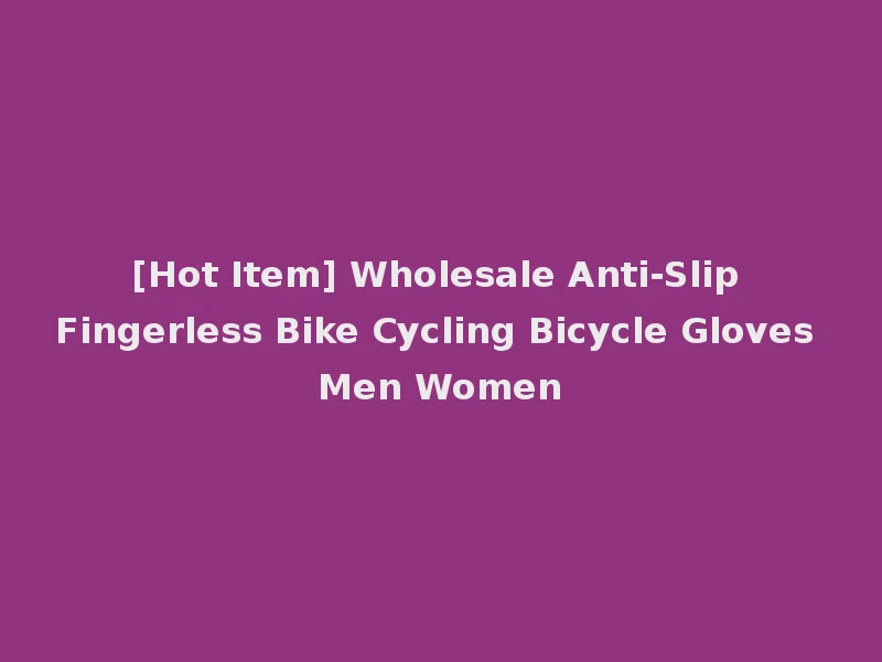 [Hot Item] Wholesale Anti-Slip Fingerless Bike Cycling Bicycle Gloves Men Women