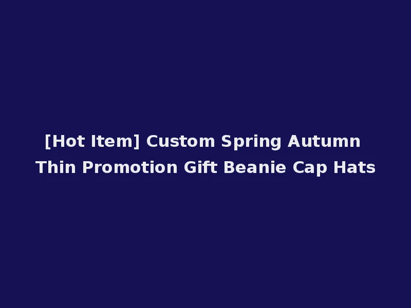 [Hot Item] Custom Spring Autumn Thin Promotion Gift Beanie Cap Hats