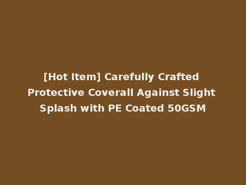 [Hot Item] Carefully Crafted Protective Coverall Against Slight Splash with PE Coated 50GSM