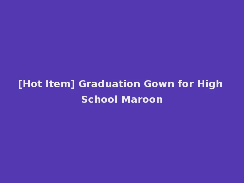 [Hot Item] Graduation Gown for High School Maroon