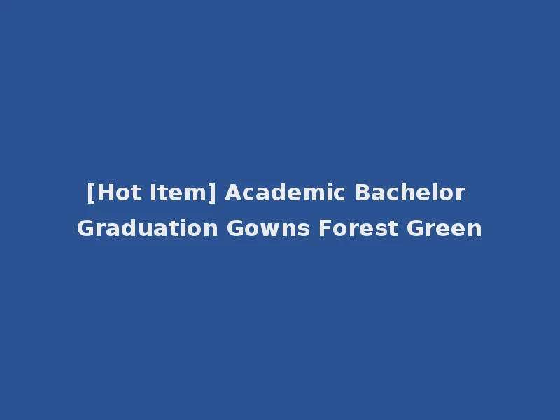 [Hot Item] Academic Bachelor Graduation Gowns Forest Green