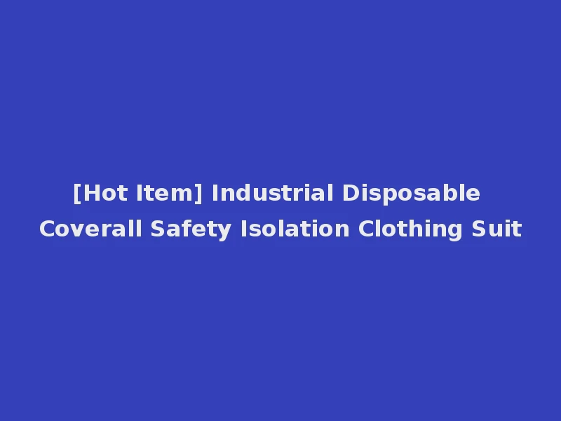 [Hot Item] Industrial Disposable Coverall Safety Isolation Clothing Suit