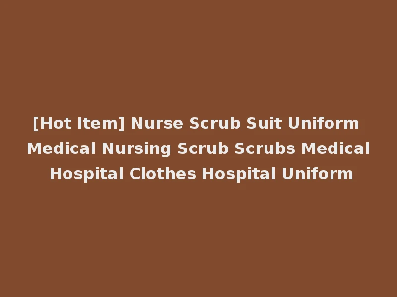 [Hot Item] Nurse Scrub Suit Uniform Medical Nursing Scrub Scrubs Medical Hospital Clothes Hospital Uniform