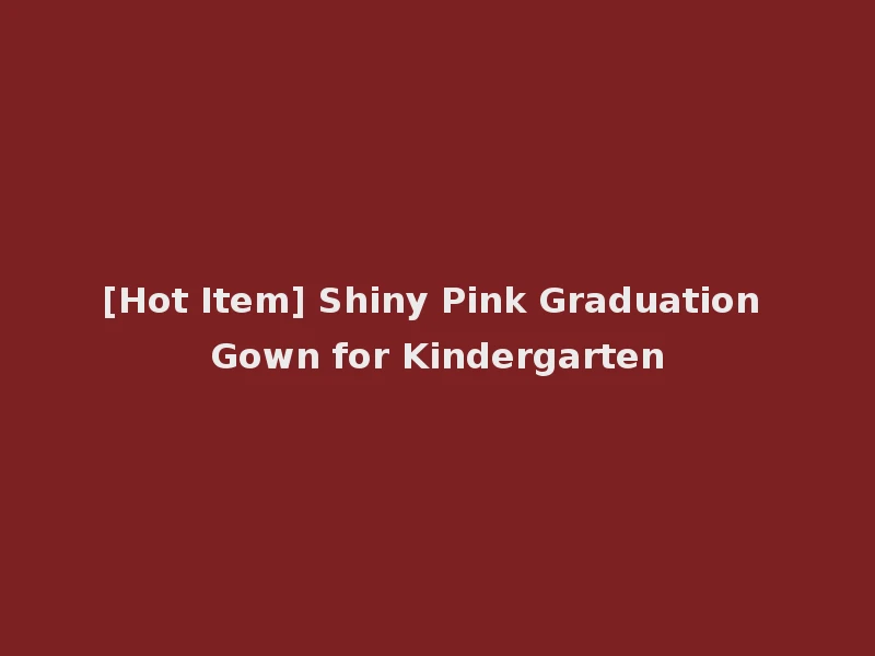 [Hot Item] Shiny Pink Graduation Gown for Kindergarten