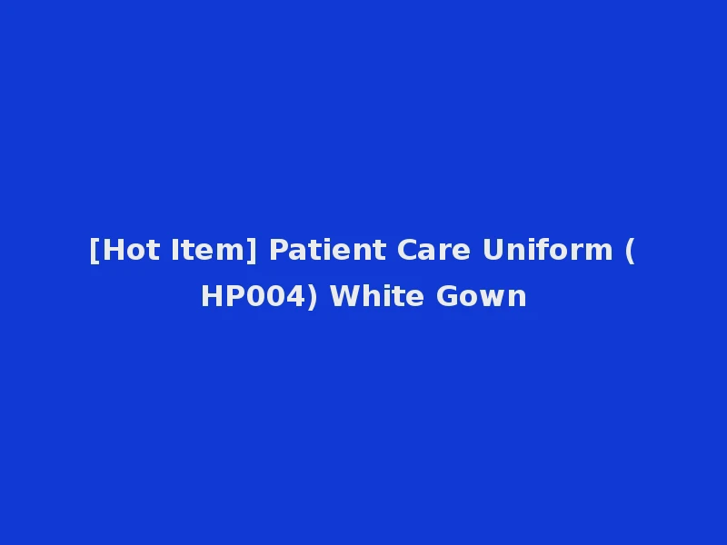 [Hot Item] Patient Care Uniform (HP004) White Gown
