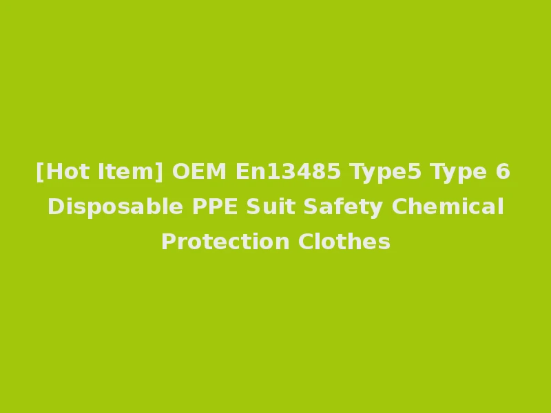 [Hot Item] OEM En13485 Type5 Type 6 Disposable PPE Suit Safety Chemical Protection Clothes