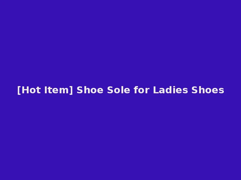 [Hot Item] Shoe Sole for Ladies Shoes