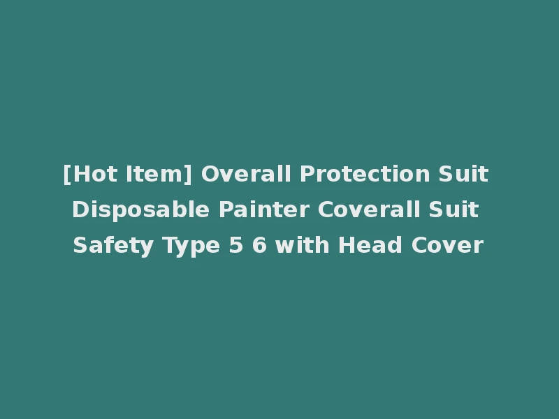 [Hot Item] Overall Protection Suit Disposable Painter Coverall Suit Safety Type 5 6 with Head Cover
