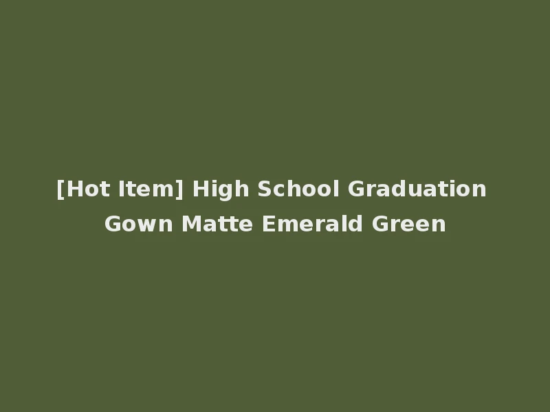[Hot Item] High School Graduation Gown Matte Emerald Green