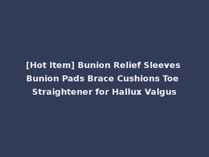 [Hot Item] Bunion Relief Sleeves Bunion Pads Brace Cushions Toe Straightener for Hallux Valgus