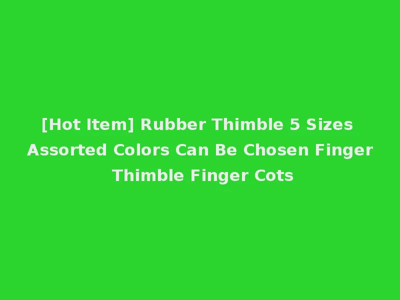 [Hot Item] Rubber Thimble 5 Sizes Assorted Colors Can Be Chosen Finger Thimble Finger Cots
