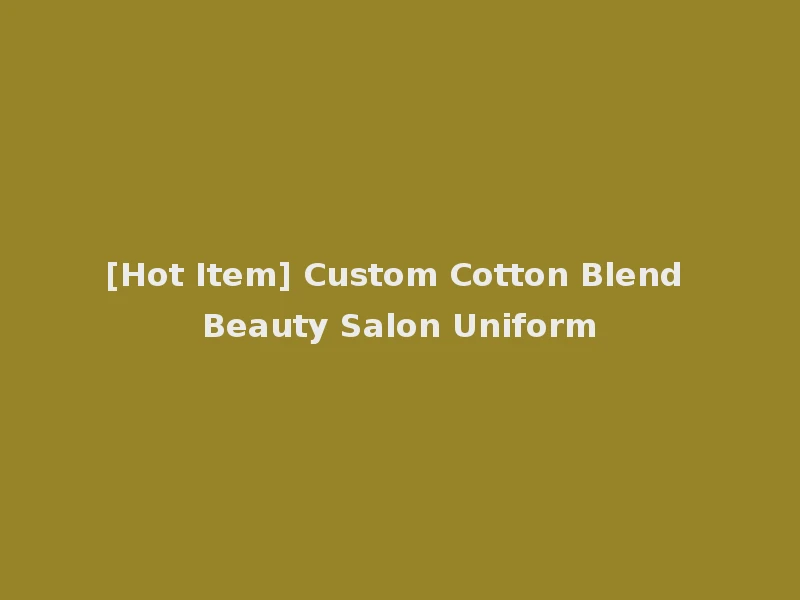 [Hot Item] Custom Cotton Blend Beauty Salon Uniform