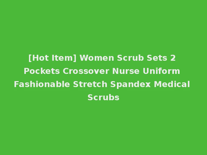 [Hot Item] Women Scrub Sets 2 Pockets Crossover Nurse Uniform Fashionable Stretch Spandex Medical Scrubs