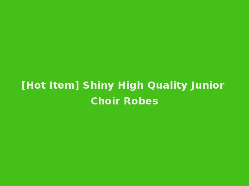 [Hot Item] Shiny High Quality Junior Choir Robes