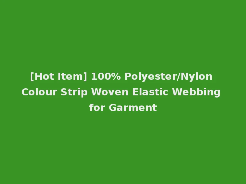 [Hot Item] 100% Polyester/Nylon Colour Strip Woven Elastic Webbing for Garment