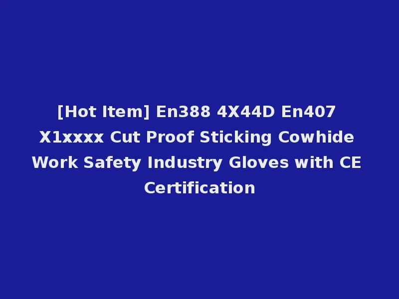 [Hot Item] En388 4X44D En407 X1xxxx Cut Proof Sticking Cowhide Work Safety Industry Gloves with CE Certification