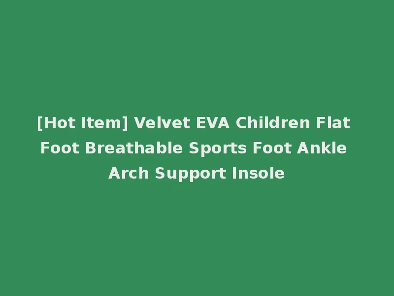 [Hot Item] Velvet EVA Children Flat Foot Breathable Sports Foot Ankle Arch Support Insole
