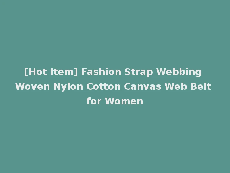 [Hot Item] Fashion Strap Webbing Woven Nylon Cotton Canvas Web Belt for Women