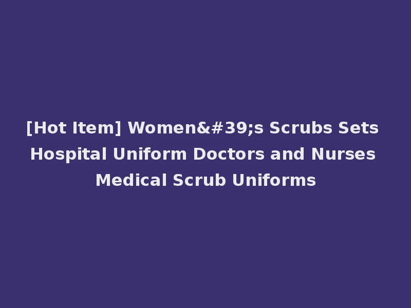 [Hot Item] Women's Scrubs Sets Hospital Uniform Doctors and Nurses Medical Scrub Uniforms