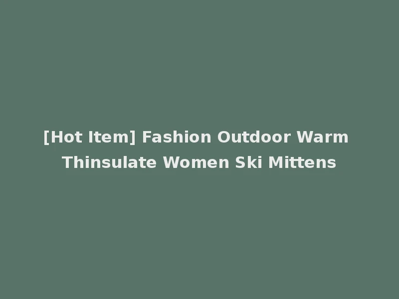 [Hot Item] Fashion Outdoor Warm Thinsulate Women Ski Mittens