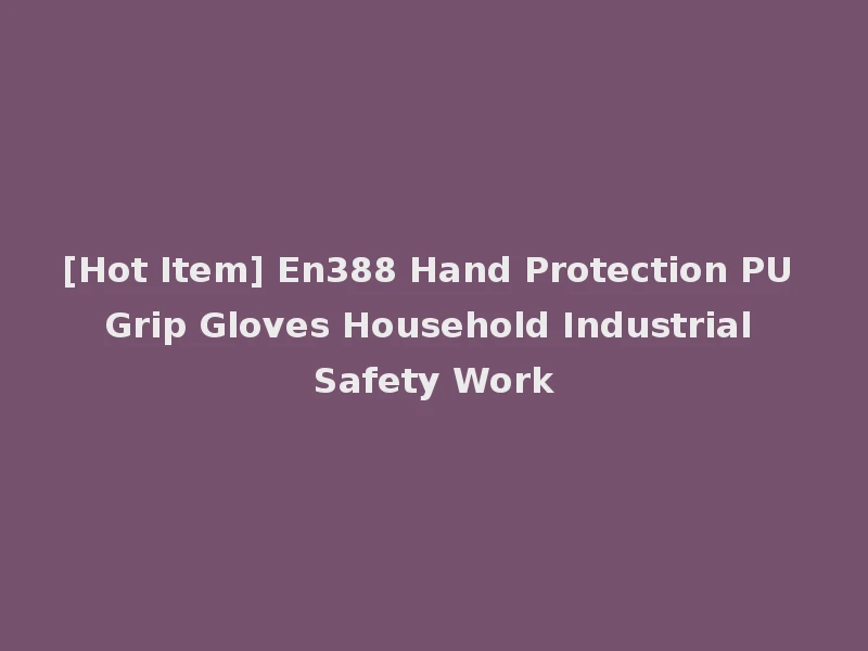 [Hot Item] En388 Hand Protection PU Grip Gloves Household Industrial Safety Work