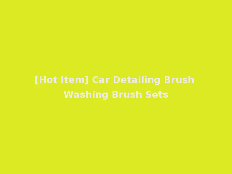 [Hot Item] Car Detailing Brush Washing Brush Sets
