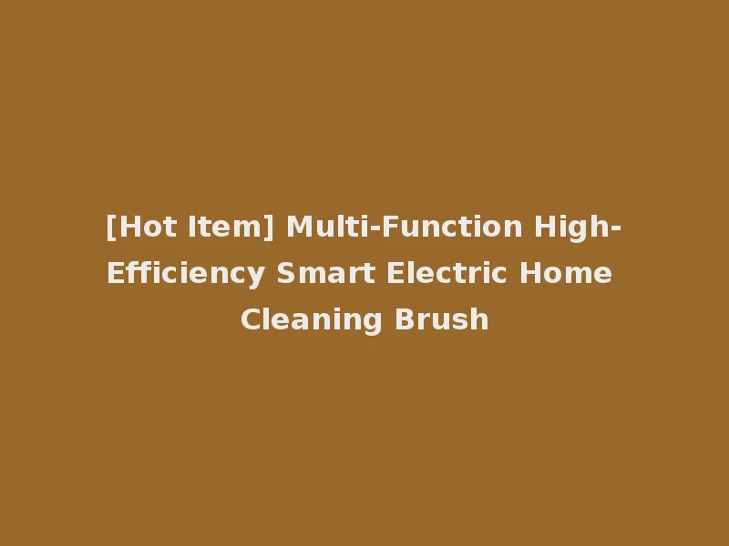 [Hot Item] Multi-Function High-Efficiency Smart Electric Home Cleaning Brush