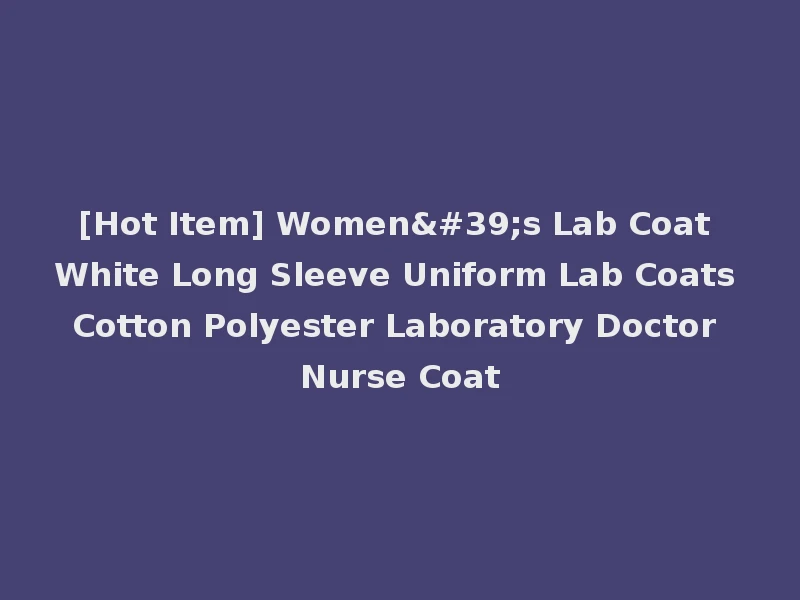 [Hot Item] Women's Lab Coat White Long Sleeve Uniform Lab Coats Cotton Polyester Laboratory Doctor Nurse Coat