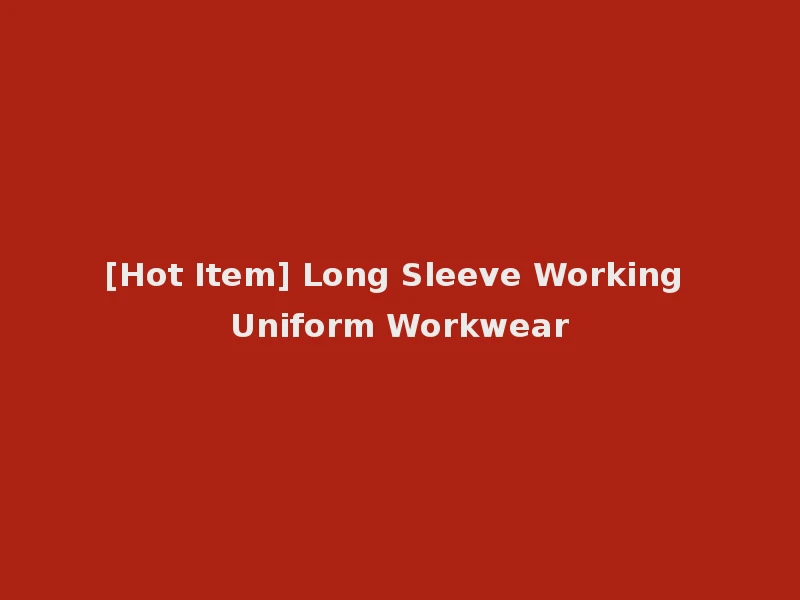 [Hot Item] Long Sleeve Working Uniform Workwear