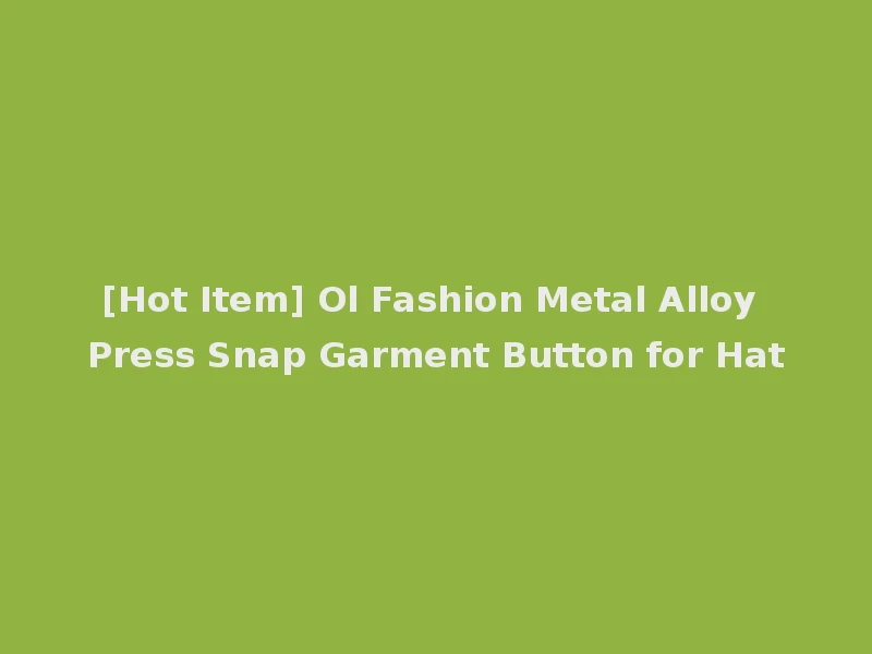 [Hot Item] Ol Fashion Metal Alloy Press Snap Garment Button for Hat