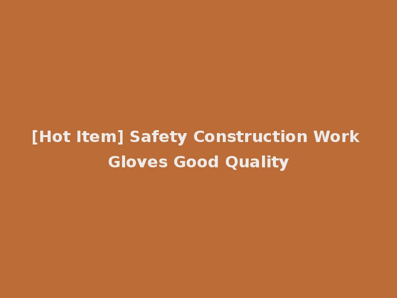 [Hot Item] Safety Construction Work Gloves Good Quality