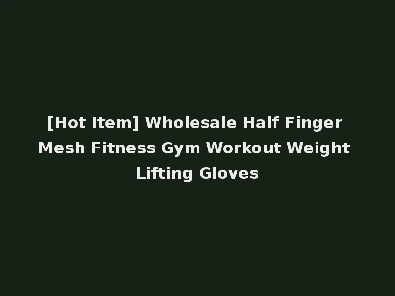 [Hot Item] Wholesale Half Finger Mesh Fitness Gym Workout Weight Lifting Gloves