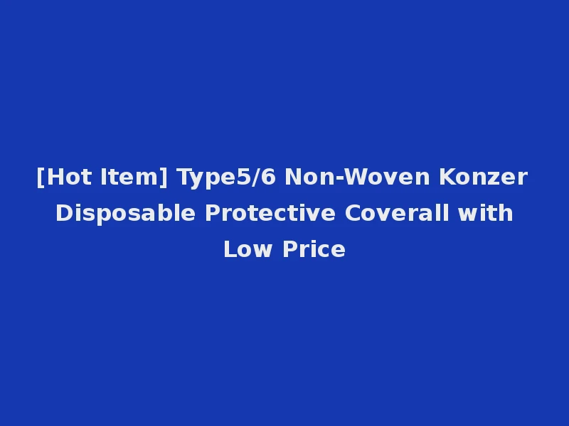 [Hot Item] Type5/6 Non-Woven Konzer Disposable Protective Coverall with Low Price
