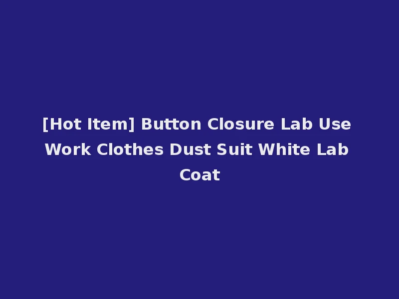 [Hot Item] Button Closure Lab Use Work Clothes Dust Suit White Lab Coat