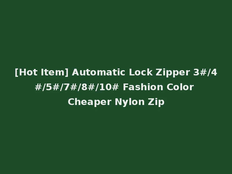 [Hot Item] Automatic Lock Zipper 3#/4#/5#/7#/8#/10# Fashion Color Cheaper Nylon Zip