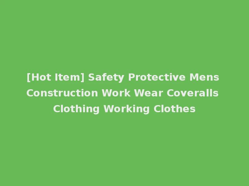 [Hot Item] Safety Protective Mens Construction Work Wear Coveralls Clothing Working Clothes