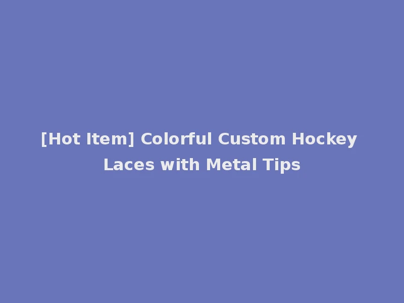 [Hot Item] Colorful Custom Hockey Laces with Metal Tips
