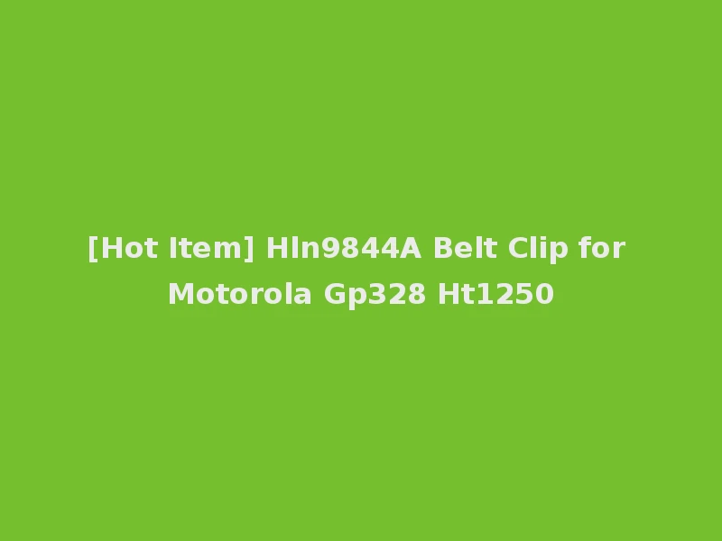[Hot Item] Hln9844A Belt Clip for Motorola Gp328 Ht1250