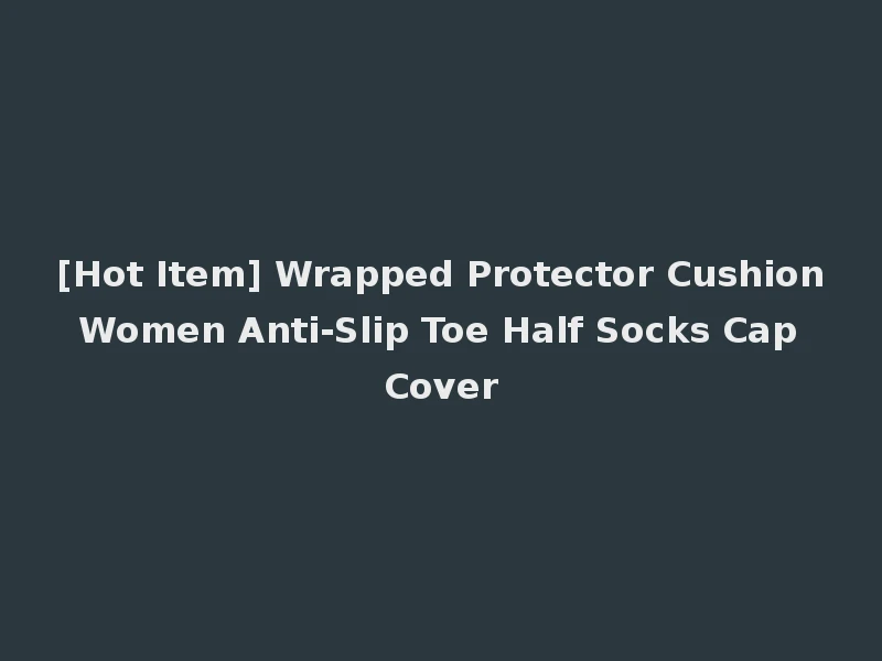[Hot Item] Wrapped Protector Cushion Women Anti-Slip Toe Half Socks Cap Cover