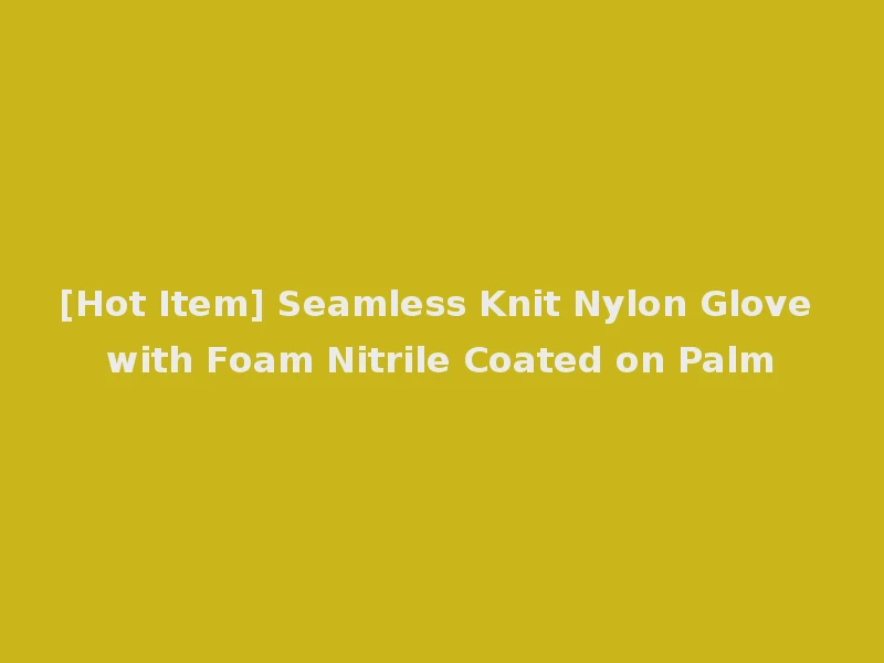 [Hot Item] Seamless Knit Nylon Glove with Foam Nitrile Coated on Palm