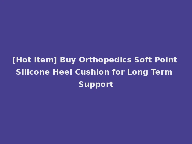 [Hot Item] Buy Orthopedics Soft Point Silicone Heel Cushion for Long Term Support