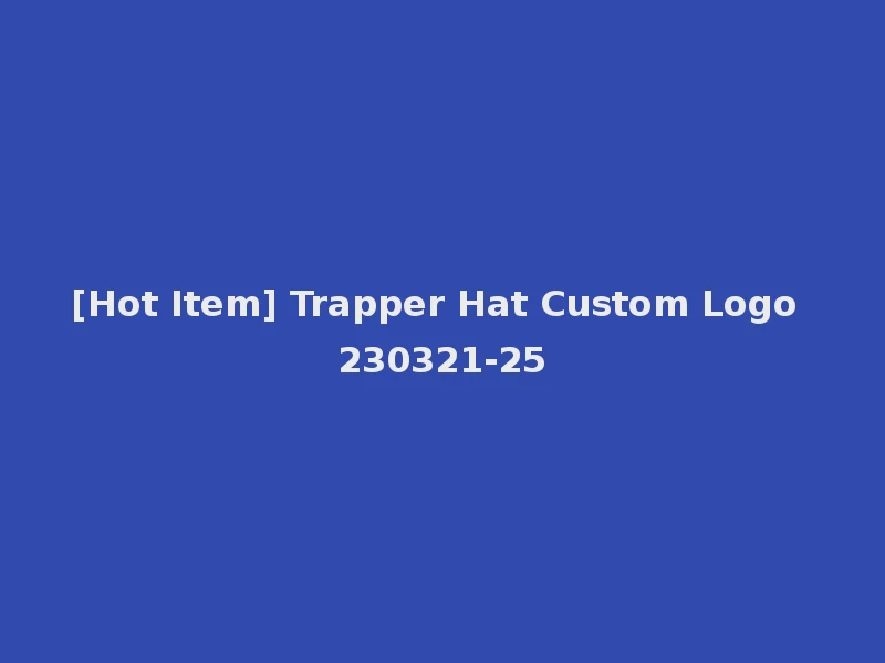 [Hot Item] Trapper Hat Custom Logo 230321-25