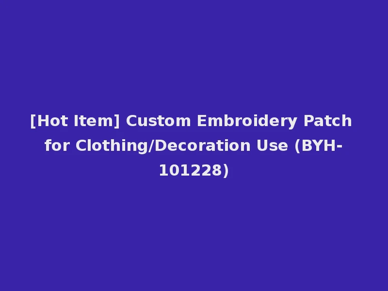 [Hot Item] Custom Embroidery Patch for Clothing/Decoration Use (BYH-101228)