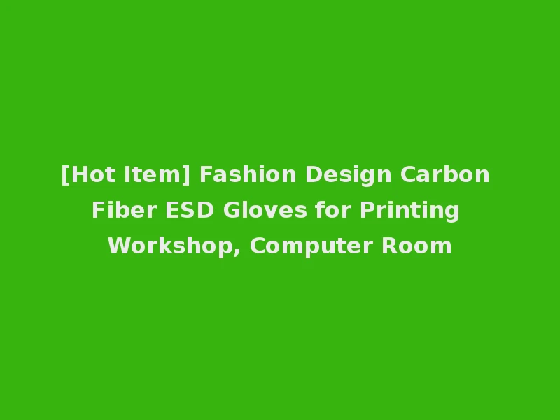 [Hot Item] Fashion Design Carbon Fiber ESD Gloves for Printing Workshop, Computer Room