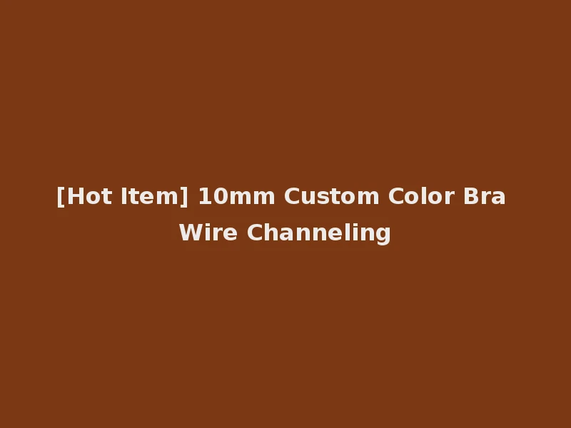 [Hot Item] 10mm Custom Color Bra Wire Channeling