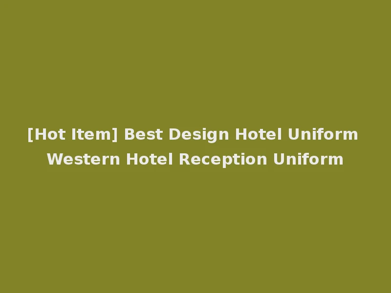 [Hot Item] Best Design Hotel Uniform Western Hotel Reception Uniform