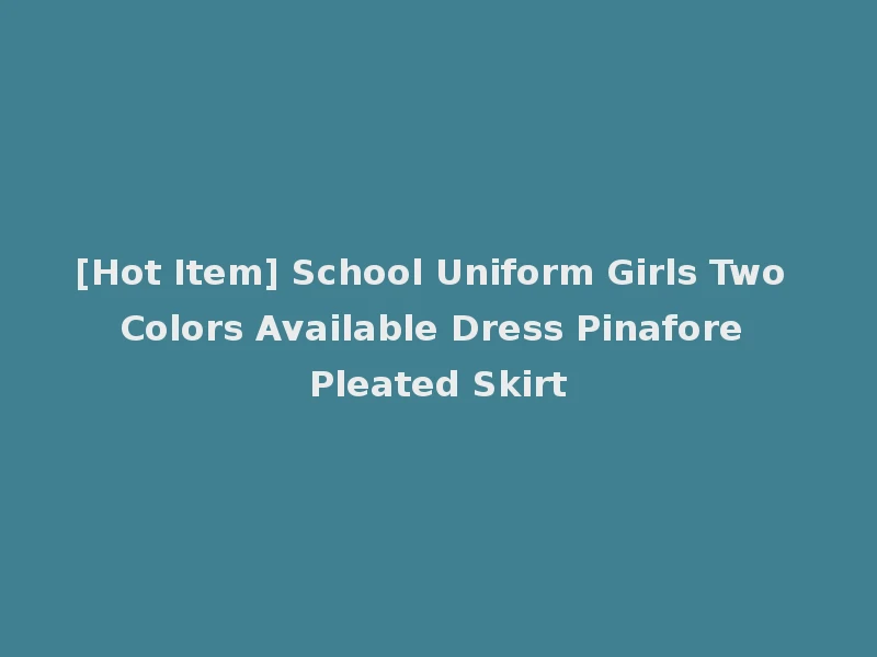 [Hot Item] School Uniform Girls Two Colors Available Dress Pinafore Pleated Skirt