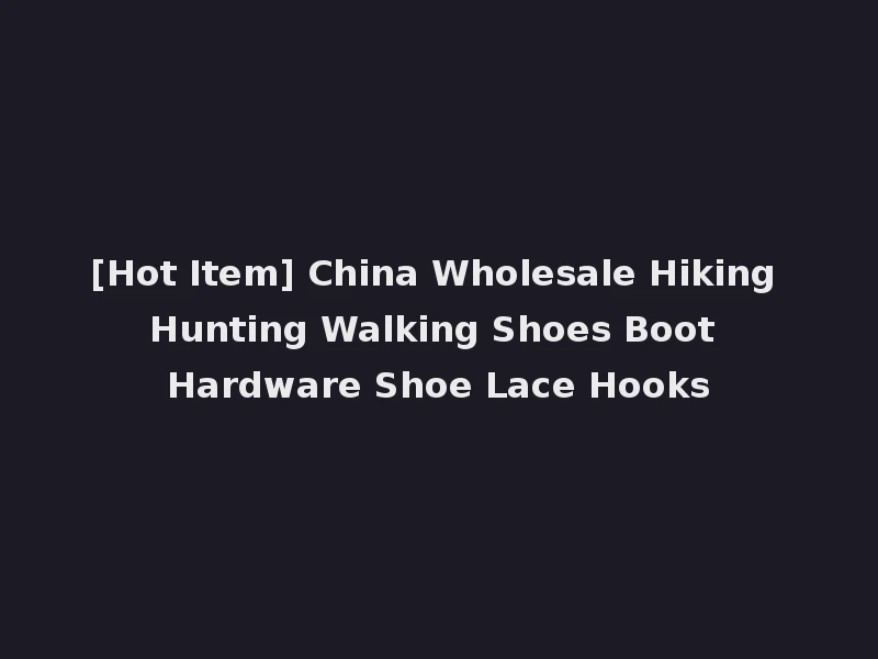 [Hot Item] China Wholesale Hiking Hunting Walking Shoes Boot Hardware Shoe Lace Hooks