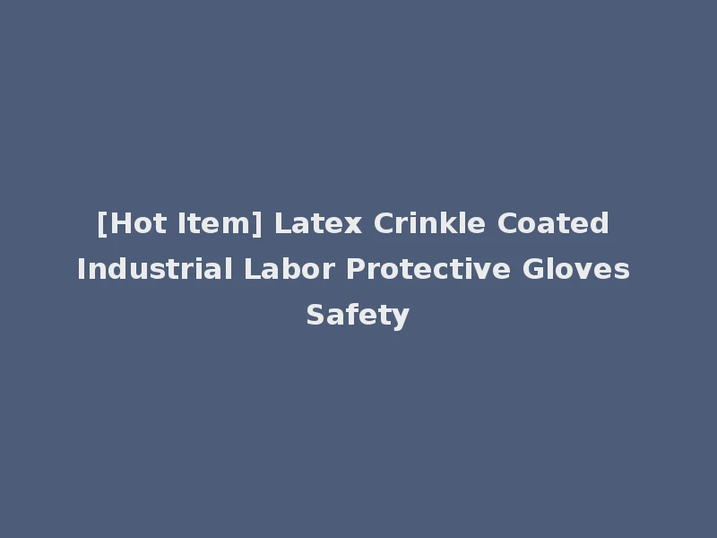 [Hot Item] Latex Crinkle Coated Industrial Labor Protective Gloves Safety
